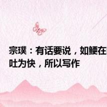 宗璞:有话要说,如鲠在喉,必吐为快,所以写作