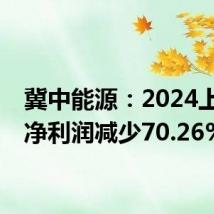 冀中能源:2024上半年净利润减少70.26%