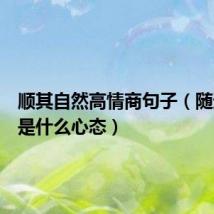 顺其自然高情商句子(随遇而安是什么心态)