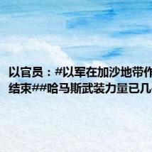 以官员:#以军在加沙地带作战基本结束##哈马斯武装力量已几乎