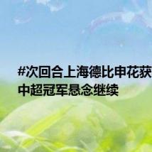 #次回合上海德比申花获胜# ,中超冠军悬念继续