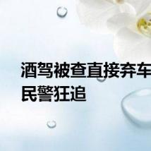 酒驾被查直接弃车逃跑民警狂追