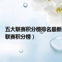 五大联赛积分榜排名最新(五大联赛积分榜)