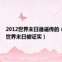2012世界末日谁谣传的(2012世界末日被证实)