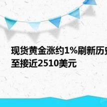 现货黄金涨约1%刷新历史高位至接近2510美元