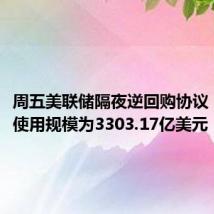 周五美联储隔夜逆回购协议（RRP）使用规模为3303.17亿美元