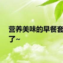 营养美味的早餐套餐来了~