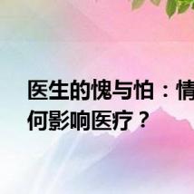 医生的愧与怕：情感如何影响医疗？