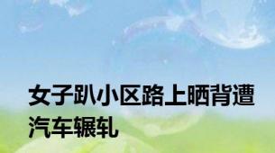女子趴小区路上晒背遭汽车辗轧