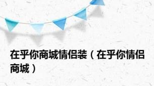 在乎你商城情侣装（在乎你情侣商城）