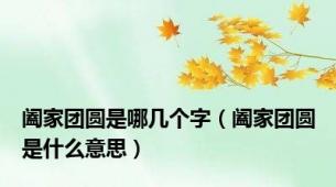 阖家团圆是哪几个字（阖家团圆是什么意思）