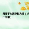 用绳子布置穿越火线（cf缆绳有什么用）
