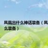 凤凰出什么神话装备（凤凰出什么装备）