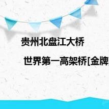 贵州北盘江大桥 | 世界第一高架桥[金牌]