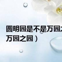 圆明园是不是万园之园（万园之园）