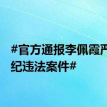 #官方通报李佩霞严重违纪违法案件#