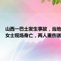 山西一巴士发生事故,当地:两名女士现场身亡,两人重伤送医