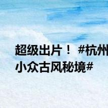 超级出片! #杭州有个小众古风秘境#