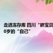 走进冻存库 四川“脐宝贝”探望0岁的“自己”