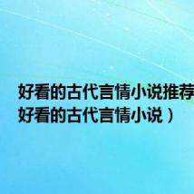 好看的古代言情小说推荐知乎（好看的古代言情小说）