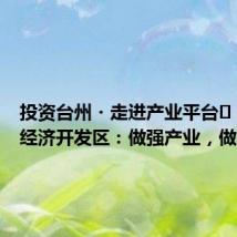 投资台州・走进产业平台⑪丨三门经济开发区:做强产业,做美城市