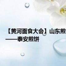 【黄河面食大会】山东煎饼图鉴——泰安煎饼