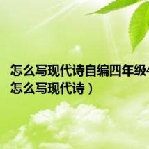 怎么写现代诗自编四年级4小节(怎么写现代诗)