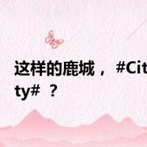 这样的鹿城, #City不City# ?