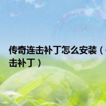 传奇连击补丁怎么安装(传奇连击补丁)