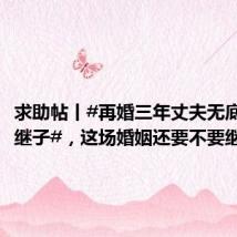 求助帖丨#再婚三年丈夫无底线纵容继子#,这场婚姻还要不要继续