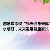 游泳教练谈“先天健身圣体”女孩:水感好,未来发展尊重家长
