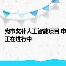 我市奖补人工智能项目 申报工作正在进行中