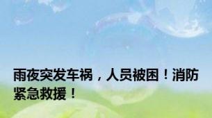 雨夜突发车祸，人员被困！消防紧急救援！