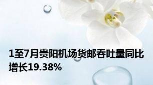 1至7月贵阳机场货邮吞吐量同比增长19.38%