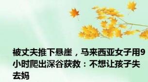 被丈夫推下悬崖，马来西亚女子用9小时爬出深谷获救：不想让孩子失去妈