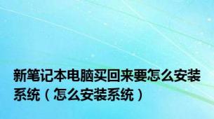 新笔记本电脑买回来要怎么安装系统（怎么安装系统）