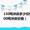 150吨冲床多少价格（100吨冲床价格）