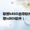 联想k860i自带软件（联想td80t软件）