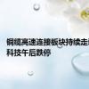 铜缆高速连接板块持续走弱 凯旺科技午后跌停