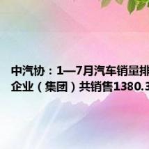 中汽协:1—7月汽车销量排名前十企业(集团)共销售1380.3万辆