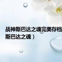 战神斯巴达之魂完美存档（战神斯巴达之魂）