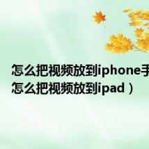 怎么把视频放到iphone手机上(怎么把视频放到ipad)