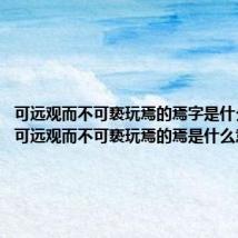 可远观而不可亵玩焉的焉字是什么意思(可远观而不可亵玩焉的焉是什么意思)