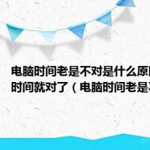 电脑时间老是不对是什么原因 双击时间就对了(电脑时间老是不对)