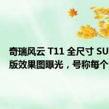 奇瑞风云 T11 全尺寸 SUV 量产版效果图曝光,号称每个