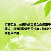 京新药业:公司的募集资金必须用于募投项目的建设。根据募投项目的进度,这部分资金将会得到有效使用