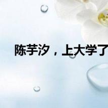 陈芋汐，上大学了！