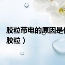 胶粒带电的原因是什么（胶粒）