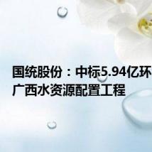 国统股份:中标5.94亿环北部湾广西水资源配置工程