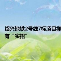 绍兴地铁2号线7标项目抑制扬尘有“实招”